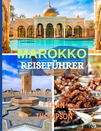 MAROKKO REISEFÜHRER 2025: Märkte, Wüsten und sternenklare Nächte: Ihr Reiseführer zu Marokkos Essen, Unterkünften und Sehenswürdigkeiten