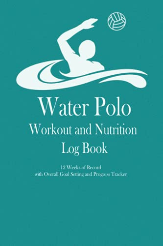 Water Polo Workout and Nutrition Log Book: 12 weeks of record, Overall Goal setting and Progress tracker, Training Journal, Workout journal for ... Gift for Water Polo player, Water Polo Coach