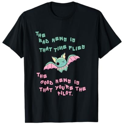 La mauvaise nouvelle, c'est que le temps passe vite, la bonne nouvelle, c'est que vous êtes la chauve-souris pilote T-Shirt