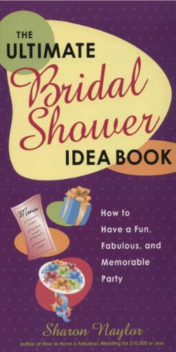 The Ultimate Bridal Shower Idea Book: How to Have a Fun, Fabulous, and Memorable Party