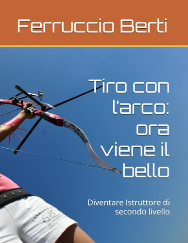 Tiro con l’arco: ora viene il bello: Diventare Istruttore di secondo livello