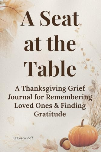 A Seat at the Table: A Thanksgiving Grief Journal for Remembering Loved Ones & Finding Gratitude