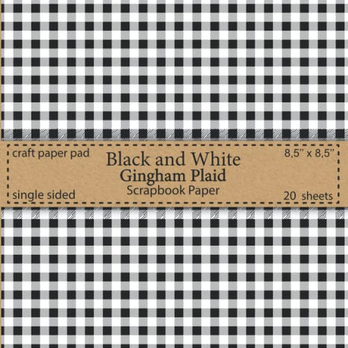 Black and White Gingham Plaid Scrapbook Paper: Craft Paper Pad | 20 Sheets 8.5 x 8.5 Single Sided | Decorative Patterned Paper | Great for Paper Arts, ... Decoupage, DIY Crafts, Stationery Making