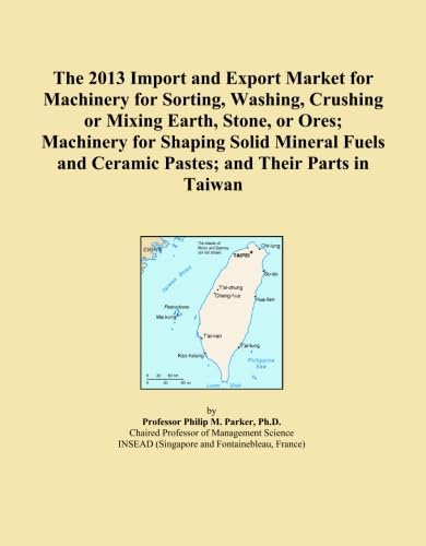 The 2013 Import and Export Market for Machinery for Sorting, Washing, Crushing or Mixing Earth, Stone, or Ores; Machinery for Shaping Solid Mineral Fuels and Ceramic Pastes; and Their Parts in Taiwan
