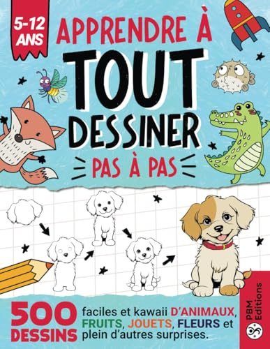 Apprendre à TOUT Dessiner Pas à Pas - Pour Enfants de 5 à 12 ans: 500 dessins faciles et kawaii d'animaux, fruits, jouets, fleurs et plein d'autres surprises.