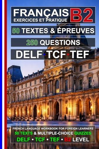 Français B2 : 50 Textes, 50 Épreuves et 250 Questions: Cahier d’exercices de Français pour la préparation aux examens TEF, TCF et DELF B2 (Le français pour tous !)