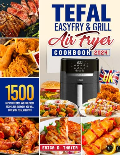 Tefal EasyFry & Grill Air Fryer UK Cookbook 2024: 1500 Days Super Easy and Foolproof Recipes for Everyday You Will Love with Tefal Air Fryer