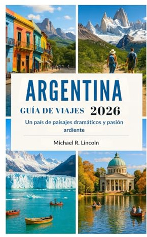 GUÍA DE VIAJES DE ARGENTINA 2026: Un país de paisajes dramáticos y pasión ardiente