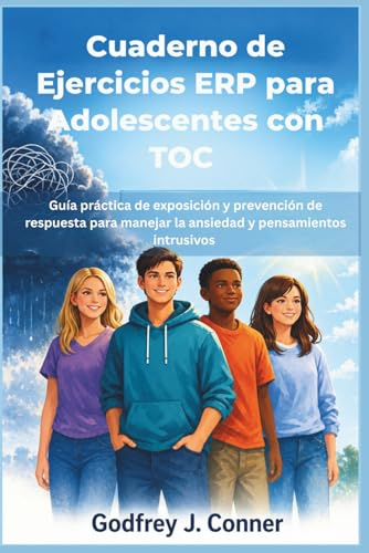 Cuaderno de Ejercicios ERP para Adolescentes con TOC: Guía práctica de exposición y prevención de respuesta para manejar la ansiedad y pensamientos intrusivos