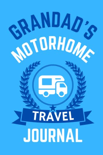 Grandad's Motorhome Travel Journal - The Perfect Gift For A Grandad With A Motorhome: - A Quality Journal For Grandad To Record His Memorable Motorhome Road Trip Overnight Stopovers