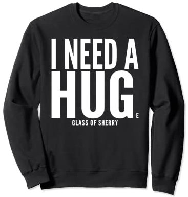 J'ai besoin d'un énorme verre de Sherry Sarcastic Sweatshirt