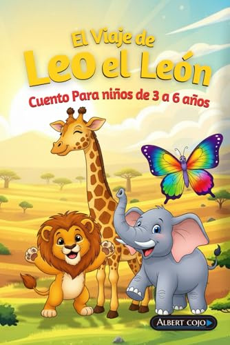 El Viaje de Leo el León: Cuento Infantil en Español para Niños 3-6 años - Libro de Cuentos con Imágenes - Aventuras y Historias para Dormir sobre Amistad en la Sabana: Perfecto para Leer en Voz Alta