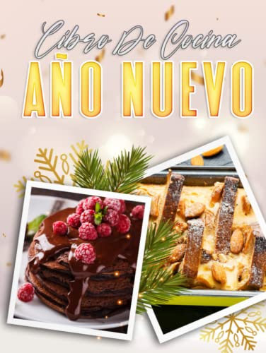 LIBRO DE COCINA DE AÑO NUEVO: 60 RECETAS FESTIVAS FÁCILES PARA DAR LA BIENVENIDA AL NUEVO AÑO Y ATRAER LA BUENA SUERTE DURANTE TODO EL AÑO