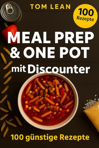 Meal Prep & One Pot mit Discounter: 100 günstige Rezepte für faule Genießer