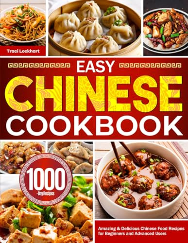 Easy Chinese Cookbook: Amazing & Delicious Chinese Food Recipes for Beginners and Advanced Users