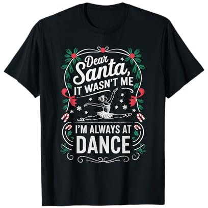 Ballett Dear Santa It Wasn't Me I'm Always At Dance Christmas T-Shirt