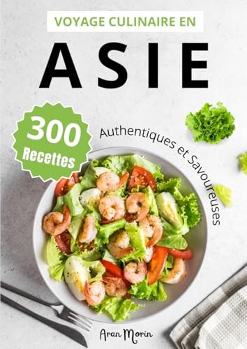 Voyage Culinaire en Asie : 300 Recettes Authentiques et Savoureuses