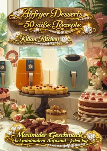 Airfryer Desserts: - 50 süße Rezepte (Airfryer/Heißluftfriteusen Rezepte)
