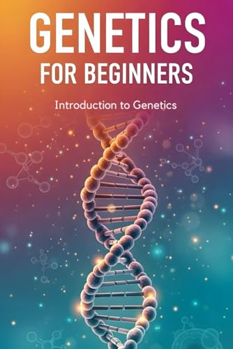 Introduction to Genetics: Dense, Focused Foundations in Transmission, Molecular, and Population Genetics (Genetics for Beginners)