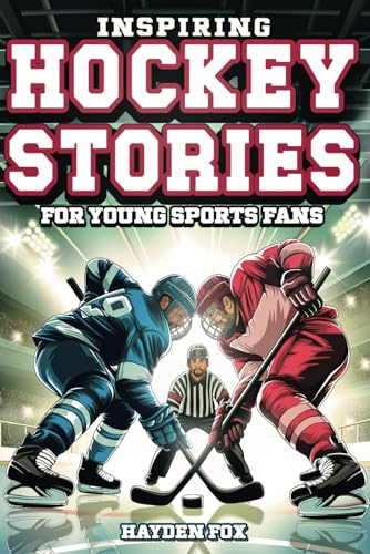Inspiring Hockey Stories for Young Sports Fans: An Action-Packed Sports Book for Kids Ages 8-12 About the Game's Greatest Players