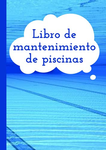 Libro de mantenimiento de piscinas: Permite el registro diario de diversa información sobre la seguridad de la piscina y la de los bañistas. Para ... agua de piscinas. Simple y fácil de llenar.