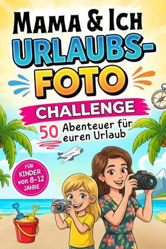 Mama und Ich Urlaubsfoto Challenge - 50 Abenteuer für euren Urlaub – Für Kinder von 8-12 Jahre: Das interaktive Reisespiel und Fotoalbum (Lustiges Mama Tochter Geschenk)