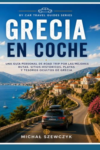 Grecia en Coche: Guía de viaje personal para descubrir las carreteras más bonitas, los lugares históricos, las playas y los rincones ocultos de Grecia (Guías de Viaje en Coche de Michał Szewczyk)