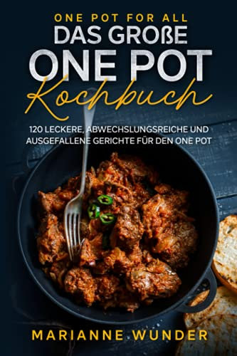 One Pot for all – das große One Pot Kochbuch: 120 leckere, abwechslungsreiche und ausgefallene Gerichte für den One Pot