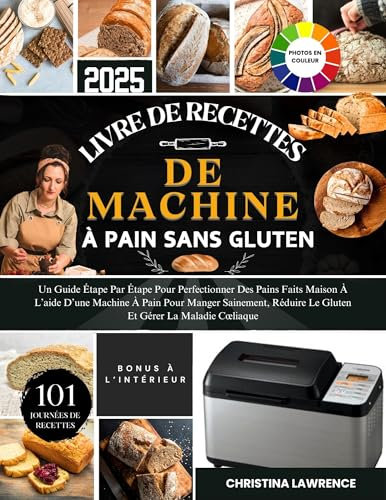 LIVRE DE RECETTES DE MACHINE À PAIN SANS GLUTEN: Un guide étape par étape pour maîtriser votre art de la pâtisserie à la maison avec l’utilisation d’une machine à pain