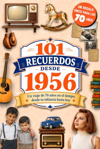 101 Recuerdos desde 1956: El regalo ideal para quien cumple 70 años. Un viaje en el tiempo por los recuerdos y la historia de España, desde tu infancia hasta hoy