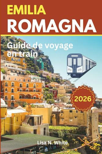 Guide de voyage en train en Émilie-Romagne: Guide complet pour explorer l'Émilie-Romagne en train — itinéraires, itinéraires et informations locales à travers le nord de l'Italie