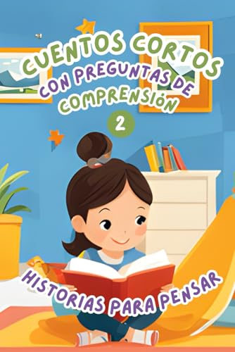 Cuentos Cortos con Preguntas de Comprensión 2: Historias para pensar. Historias fáciles y divertidas para mejorar la comprensión lectora de niños de 6-8 años