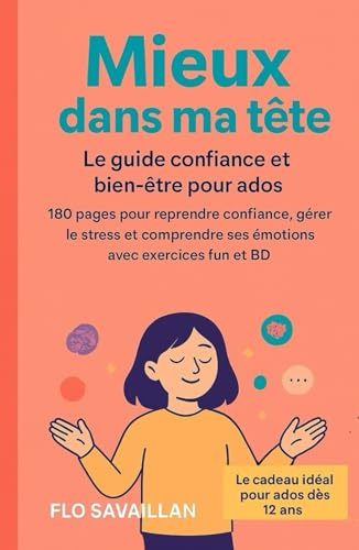 Mieux dans ma tête: Un guide bienveillant pour aider les adolescents à gagner confiance, gérer le stress et les émotions, renforcer l’estime de soi et mieux vivre le collège et le lycée
