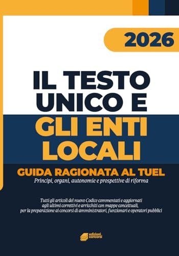 IL TESTO UNICO E GLI ENTI LOCALI: GUIDA RAGIONATA AL TUEL: Principi, organi, autonomie e prospettive di riforma