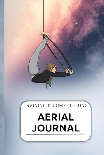 Aerial Journal – Training & Competitions AERIAL HOOP: A Personal Logbook for Aerialists to Track Progress, Performances, and Goals