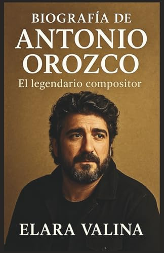 BIOGRAFÍA DE ANTONIO OROZCO: EL LEGENDARIO COMPOSITOR