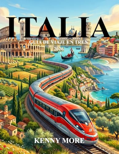 ITALIA GUÍA DE VIAJE EN TREN 2026: La guía completa para quienes viajan por primera vez: rutas, recorridos panorámicos, boletos, ciudades, mapas y consejos de expertos.