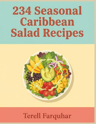 234 Seasonal Caribbean Salad Recipes: A Caribbean Salad Cookbook Anytime You Want