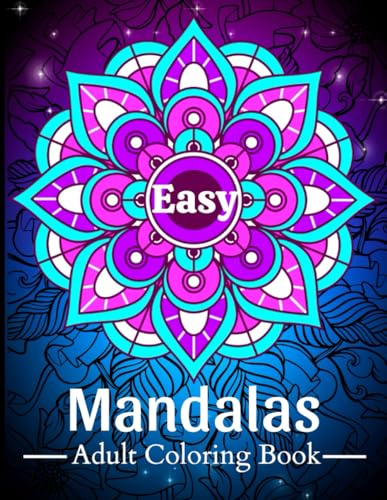 Easy Mandalas Adult Coloring Book: 50 Simple and Bold Relaxing Mandalas for Adults, Seniors and Beginners, with Unique Easy Mandala Patterns for Stress Relief