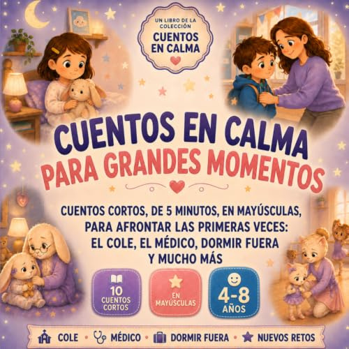 Cuentos en Calma para Grandes Momentos: Cuentos cortos de 5 minutos, en mayúsculas, para niños de 4 a 8 años que afrontan las primeras veces: el cole, el médico, dormir fuera y mucho más