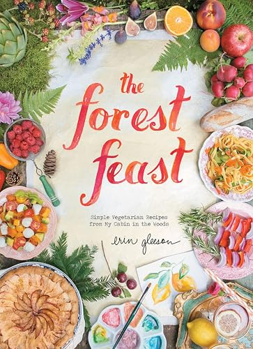 The Forest Feast: Simple Vegetarian Recipes from My Cabin in the Woods