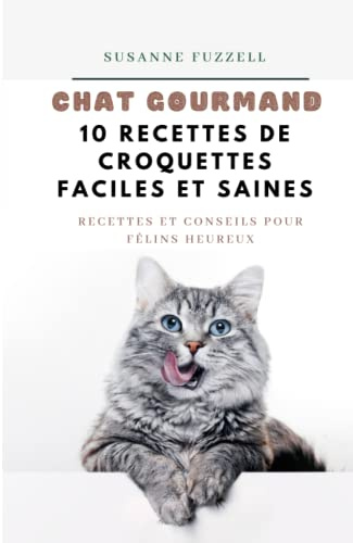 10 recettes de croquettes pour chat, faciles et saines: Recettes et conseils pour Félins heureux