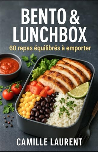 Bento & Lunchbox — 60 repas équilibrés à emporter: 60 recettes rapides et gourmandes pour le déjeuner au bureau : meal prep, bento équilibré, salades-repas, bowls chauds, astuces anti-gaspi