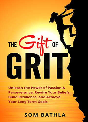 The Gift of Grit: Unleash the Power of Passion & Perseverance, Rewire Your Beliefs, Build Resilience, and Achieve Your Long-term Goals (Personal Mastery Series Book 4)