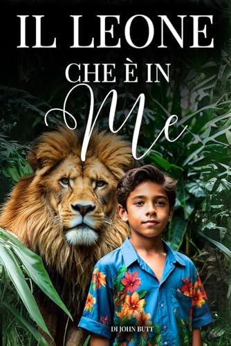 Il Leone che è in Me: Un Libro per ragazzi 8/12 anni, che insegna a crescere con Forza ed Orgoglio, Onestà e Rispetto, superando la Timidezza e scoprendo la Gratitudine. Libri per ragazzi 12 anni.
