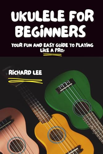 Ukulele for Beginners: Your Fun and Easy Guide to Playing Like a Pro!