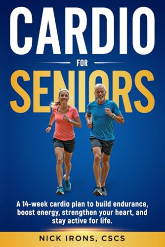Cardio for Seniors: A 14-WEEK CARDIO PLAN TO BUILD ENDURANCE, BOOST ENERGY, STRENGTHEN YOUR HEART, AND STAY ACTIVE FOR LIFE (The Active Aging Series ... You Strong, Steady, and Thriving at Any Age)