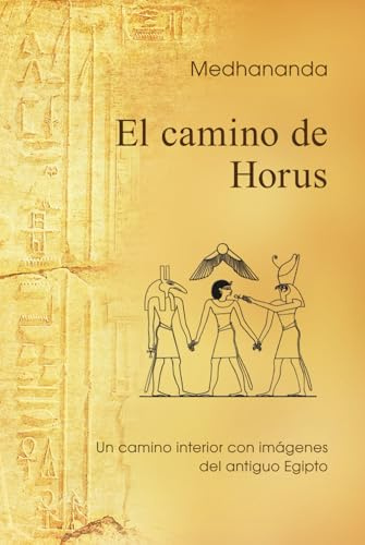 El camino de Horus: Un camino interior con imágenes del antiguo Egipto (Sabiduría psicológica en las imágenes del antiguo Egipto)