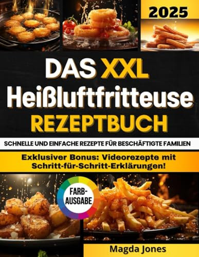 Das XXL Heißluftfritteuse Rezeptbuch: Vom Frühstück bis zum Dessert. Wie man mit dem Airfryer gesunde, schnelle und leckere Gerichte zubereitet. Alles illustriert mit schönen Farbfotos.