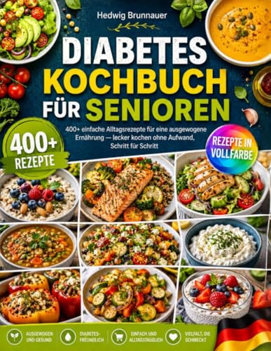 Diabetes Kochbuch für Senioren: 400 einfache Alltagsrezepte für eine ausgewogene Ernährung — lecker kochen ohne Aufwand, Schritt für Schritt